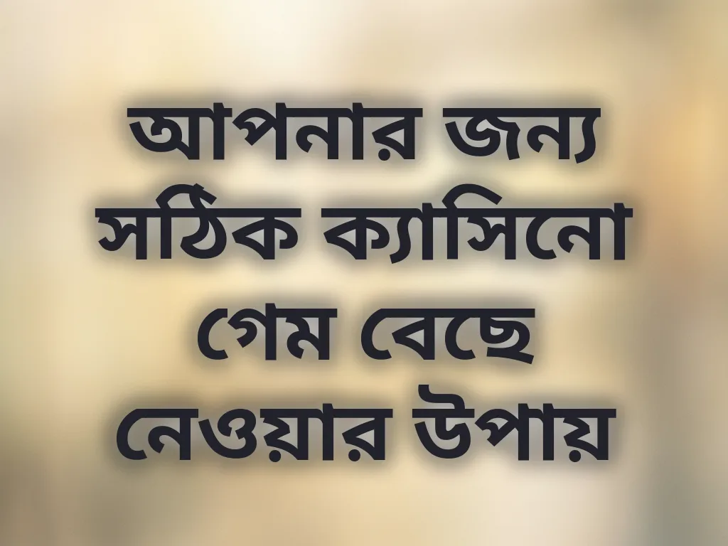 আপনার জন্য সঠিক ক্যাসিনো গেম বেছে নেওয়ার উপায়